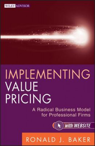 Implementing Value Pricing - A Radical Busine ss Model for Professional Firms + Website