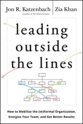 Leading Outside the Lines - How to Mobilize the Informal Organization Energize Your Team and Get Better Results