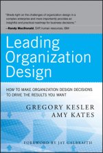 Leading Organization Design - How to Make Organization Design Decisions to Drive the Results You Want