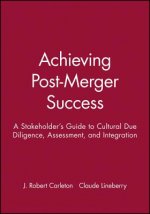 Achieving Post-Merger Success - A Stakeholder's Guide to Cultural Due Diligence, Assessment, and Integration