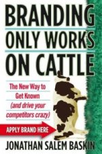 Branding Only Works on Cattle - The New Way to Get  Known (and Drive your Competitors Crazy)