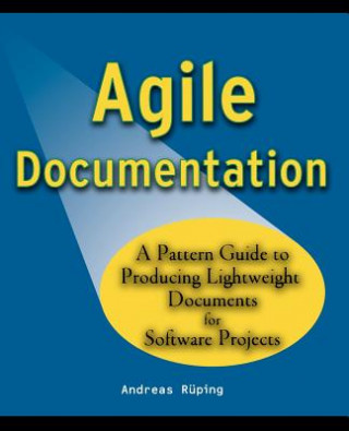Agile Documentation - A Pattern Guide to Producing  Lightweight Documents for Software Projects