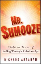Mr. Shmooze - The Art and Science of Selling Through Relationships