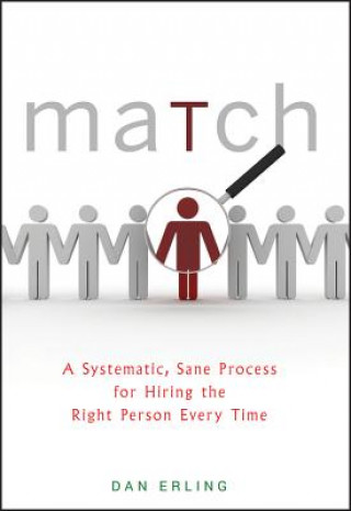 Match - A Systematic, Sane Process for Hiring the Right Person Every Time