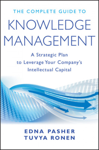 Complete Guide to Knowledge Management - A Strategic Plan to Leverage Your Company's Intellectual Capital