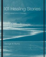 101 Healing Stories: Using Metaphors in Therapy