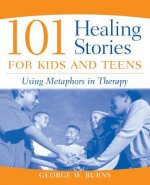 101 Healing Stories for Kids and Teens - Using Metaphors in Therapy