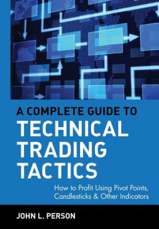 Complete Guide to Technical Trading Tactics - How to Profit Using Pivot Points, Candlesticks and  Other Indicators