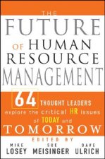 Future of Human Resource Management - 64 Thought Leaders Explore the Critical HR Issues of Today and Tomorrow