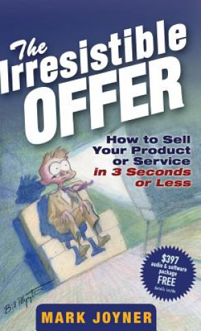 Irresistible Offer - How to Sell Your Product or Service in 3 Seconds or Less