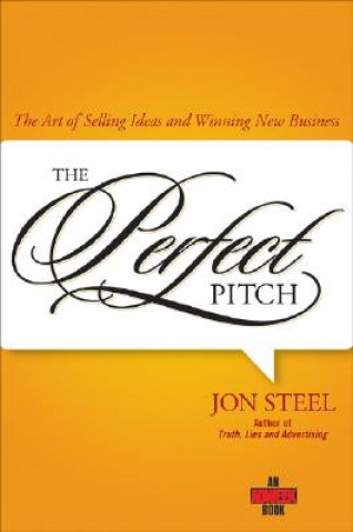 Perfect Pitch - The Art of Selling Ideas and Winning New Business