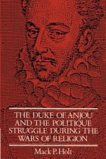 Duke of Anjou and the Politique Struggle during the Wars of Religion
