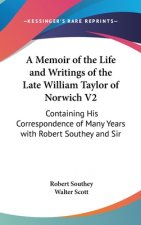 A Memoir Of The Life And Writings Of The Late William Taylor Of Norwich V2: Containing His Correspondence Of Many Years With Robert Southey And Sir Wa