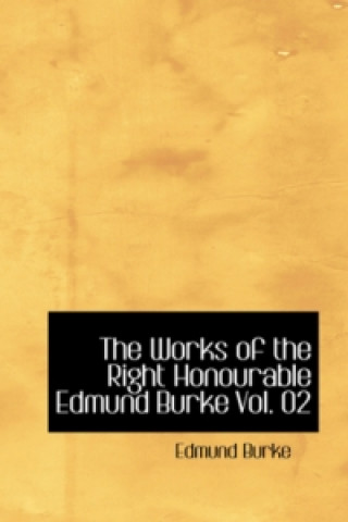Works of the Right Honourable Edmund Burke Vol. 02