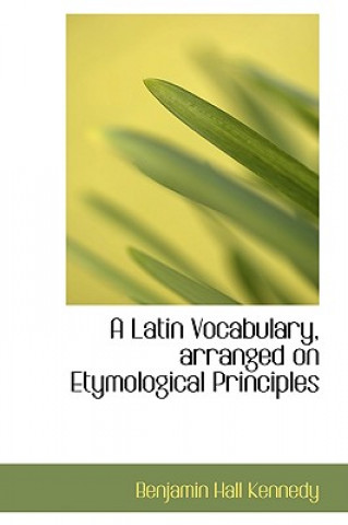 Latin Vocabulary, Arranged on Etymological Principles
