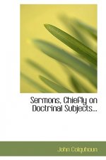 Sermons, Chiefly on Doctrinal Subjects...