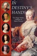 In Destiny's Hands: Five Tragic Rulers, Children of Maria Theresa