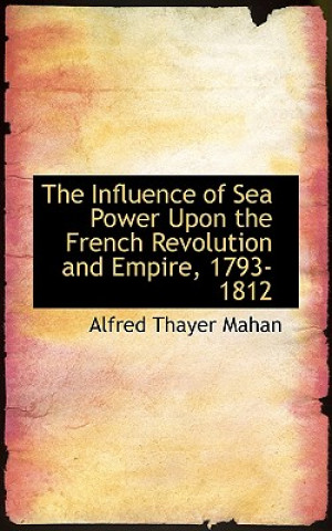 Influence of Sea Power Upon the French Revolution and Empire, 1793-1812