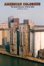 American Colossus: The Grain Elevator, 1843 to 1943