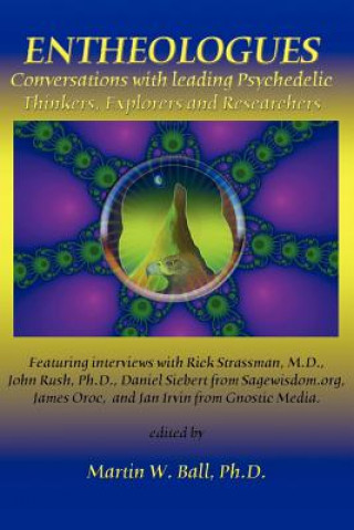 Entheologues: Conversations with Leading Psychedelic Thinkers, Explorers and Researchers