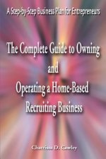 Complete Guide to Owning and Operating a Home-Based Recruiting Business