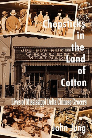 Chopsticks in The Land of Cotton: Lives of Mississippi Delta Chinese Grocers