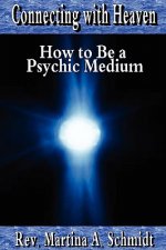 Connecting with Heaven: How to Be a Psychic Medium