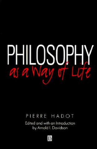 Philosophy as a Way of Life - Spiritual Exercises from Socrates to Foucault