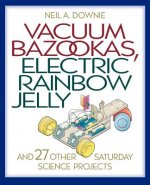 Vacuum Bazookas, Electric Rainbow Jelly, and 27 Other Saturday Science Projects
