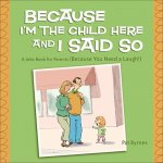 Because I'm the Child Here and I Said So