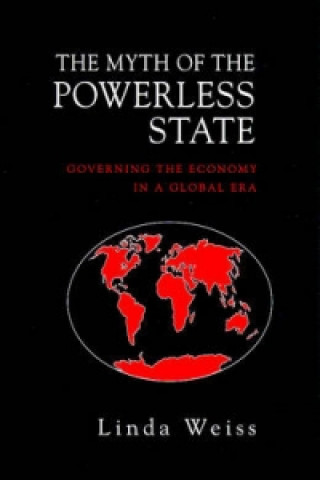 Myth of the Powerless State - Governing the Economy in a Global Era