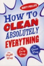 How To Clean Absolutely Everything