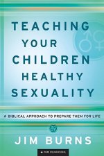 Teaching Your Children Healthy Sexuality - A Biblical Approach to Prepare Them for Life