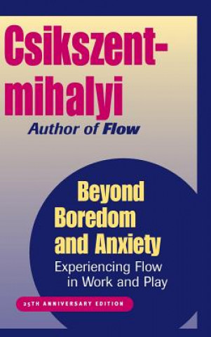 Beyond Boredom & Anxiety - Experiencing Flow in Work & Play 25th Anniversary Edition