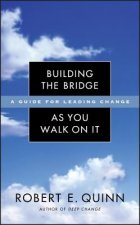 Building the Bridge As You Walk On It - A Guide for Leading Change