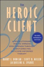 Heroic Client - A Revolutionary Way to Improve Effectiveness Through Client-Directed, Outcome- Informed Therapy Revised