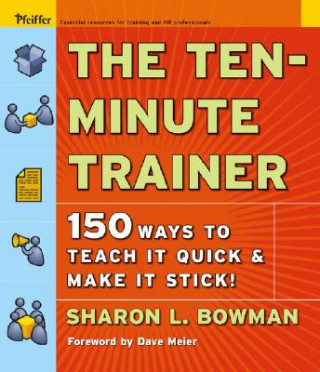 Ten-Minute Trainer - 150 Ways to Teach It Quick and Make It Stick!
