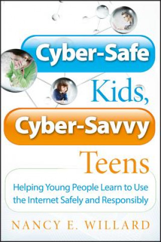 Cyber-Safe Kids, Cyber-Savvy Teens - Helping Young  People Learn to Use the Internet Safely and Responsibly