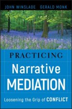 Practicing Narrative Mediation - Loosening the Grip of Conflict