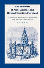 Founders of Anne Arundel and Howard Counties, Maryland. A Genealogical and Biographical Review from Wills, Deeds and Church Records