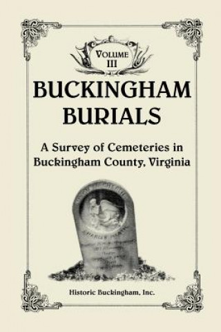 Buckingham Burials, A Survey of Cemeteries in Buckingham County, Virginia, Volume 3