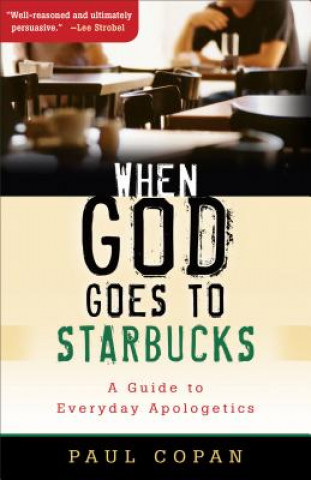 When God Goes to Starbucks - A Guide to Everyday Apologetics