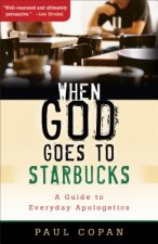 When God Goes to Starbucks - A Guide to Everyday Apologetics