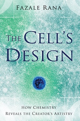 Cell`s Design - How Chemistry Reveals the Creator`s Artistry