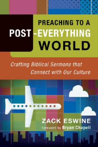Preaching to a Post-Everything World - Crafting Biblical Sermons That Connect with Our Culture