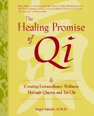 Healing Promise of Qi: Creating Extraordinary Wellness Through Qigong and Tai Chi