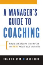 Manager's Guide to Coaching. Simple and Effective Ways to Get the Best From Your People.