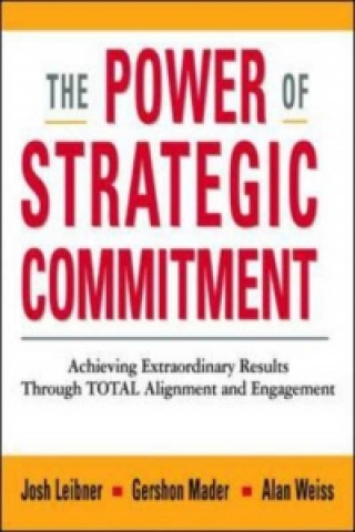 Power of Strategic Commitment: Achieving Extraordinary Results Through Total Alignment and Engagement