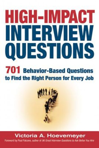 High-Impact Interview Questions; 701 Behaviour-Based Questions to Find the Right Person for Every Job