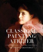 Classical Painting Atelier - A Contemporary Guide to Traditional Studio Practice